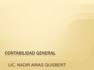 CONTABILIDAD GENERAL

 LIC. NADIR ARIAS QUISBERT
 