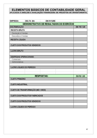 ELEMENTOS BÁSICOS DE CONTABILIDADE GERAL
APLICADOS À ANÁLISE E AVALIAÇÃO FINANCEIRA DE PROJETOS DE INVESTIMENTO.




                                                                      87
 