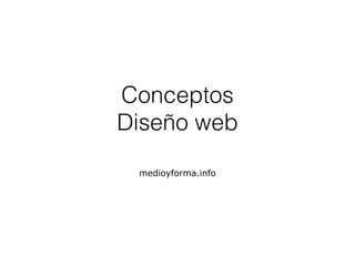 Conceptos 
Diseño web 
medioyforma.info 
 
