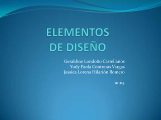 Geraldine Londoño Castellanos
   Yudy Paola Contreras Vargas
Jessica Lorena Hilarión Romero

                        10-04
 