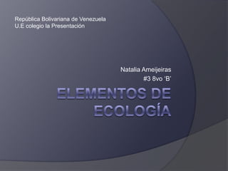 República Bolivariana de Venezuela
U.E colegio la Presentación




                                     Natalia Ameijeiras
                                             #3 8vo ‘B’
 