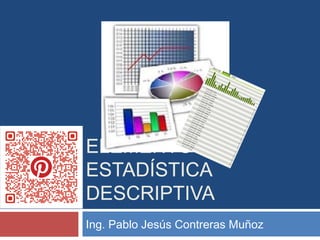 ELEMENTOS DE
ESTADÍSTICA
DESCRIPTIVA
Ing. Pablo Jesús Contreras Muñoz
 