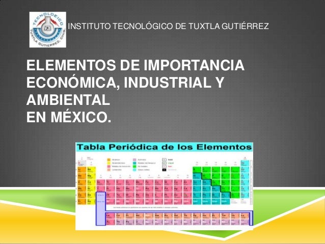 instituto tecnolgico de tuxtla gutirrez elementos de importancia econmica industrial y ambiental en mxico - Que Uso Tiene La Tabla Periodica De Los Elementos Quimicos instituto tecnolgico de tuxtla gutirrez elementos de importancia econmica industrial y ambiental en mxico - Que Uso Tiene La Tabla Periodica De Los Elementos Quimicos