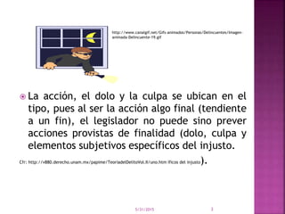  La acción, el dolo y la culpa se ubican en el
tipo, pues al ser la acción algo final (tendiente
a un fin), el legislador...
