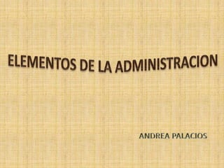 ELEMENTOS DE LA ADMINISTRACION ANDREA PALACIOS 