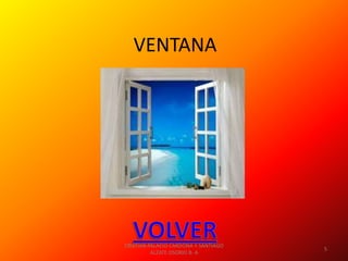 VENTANA




CRISTIAN PALACIO CARDONA Y SANTIAGO
                                      5
          ALZATE OSORIO 8- A
 