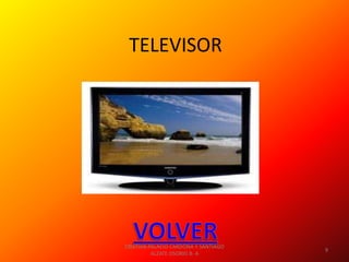 TELEVISOR




CRISTIAN PALACIO CARDONA Y SANTIAGO
                                      9
          ALZATE OSORIO 8- A
 