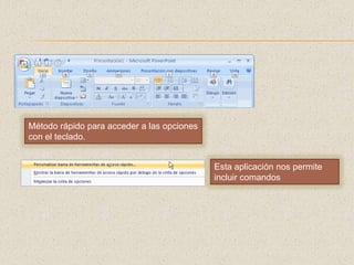 Método rápido para acceder a las opciones con el teclado.Esta aplicación nos permite incluir comandos