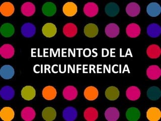 ELEMENTOS DE LA CIRCUNFERENCIA 