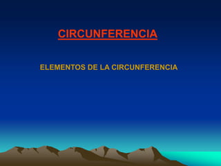 CIRCUNFERENCIA ELEMENTOS DE LA CIRCUNFERENCIA 