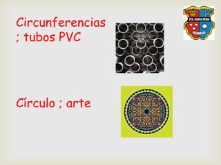 Circunferencias
; tubos PVC
Círculo ; arte
 