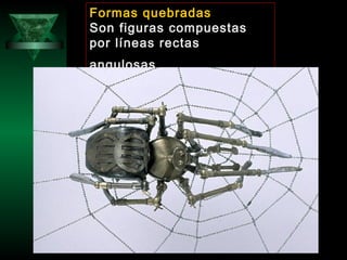 Formas quebradas
Son figuras compuestas
por líneas rectas
angulosas.
 