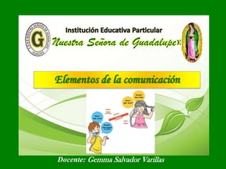 Elementos de la comunicación

Docente: Gemma Salvador Varillas

 