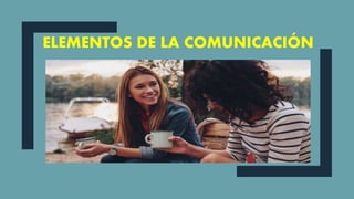 ELEMENTOS DE LA COMUNICACIÓN
 