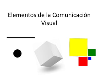 Elementos de la Comunicación
Visual
 