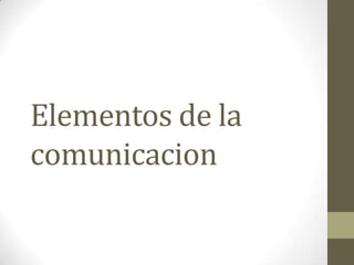 Elementos de la
comunicacion
 