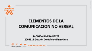 MONICA RIVERA REYES
2069619 Gestión Contable y Financiera
ELEMENTOS DE LA
COMUNICACION NO VERBAL
 