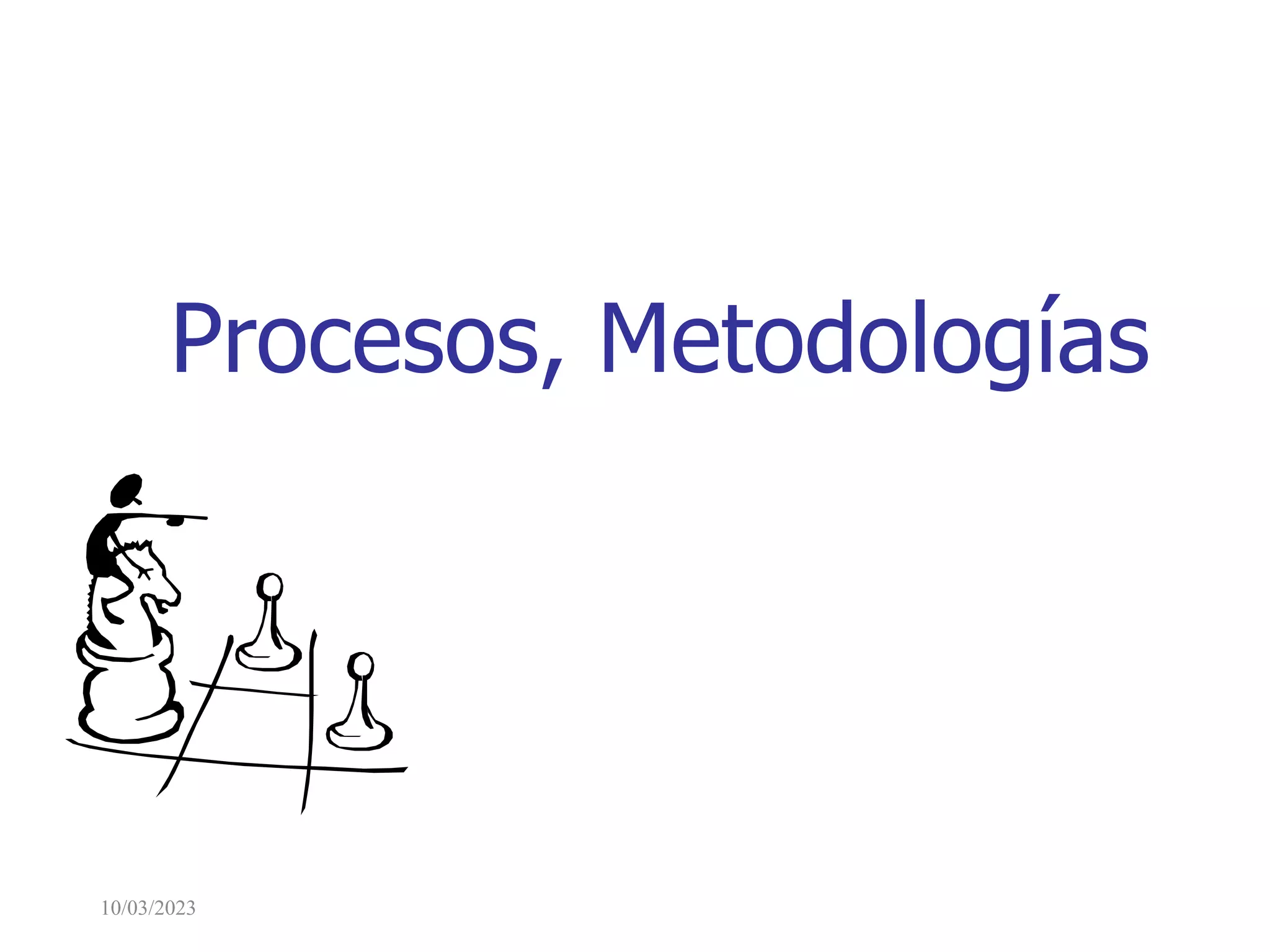 10/03/2023
Procesos, Metodologías
 