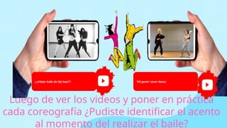 Luego de ver los videos y poner en práctica
cada coreografía ¿Pudiste identificar el acento
al momento del realizar el baile?
'Mi gente' cover dance
¡¡¡Mejor baile de hip hop!!!
 