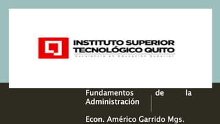 fFUN
Fundamentos de la
Administración
Econ. Américo Garrido Mgs.
 