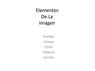 Elementos De LaImagen · Puntos · Líneas · Color · Textura · Forma 