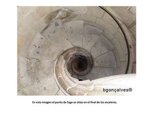 En esta imagen el punto de fuga se sitúa en el final de las escaleras.

 