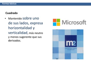 Cuadrado
• Mantenido sobre uno
de sus lados, expresa
horizontalidad y
verticalidad, más neutro
y menos sugerente que sus
derivados.
Formas básicas
 