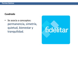 Cuadrado
• Se asocia a conceptos:
permanencia, simetría,
quietud, bienestar y
tranquilidad.
Formas básicas
 