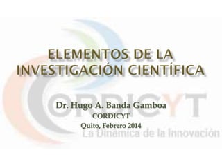 Dr. Hugo A. Banda Gamboa
CORDICYT
Quito, Febrero 2014
 
