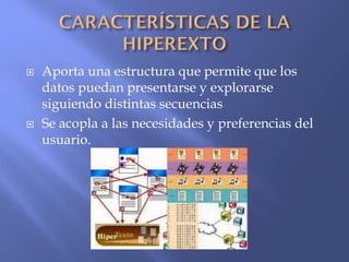  Aporta una estructura que permite que los
datos puedan presentarse y explorarse
siguiendo distintas secuencias
 Se acopla a las necesidades y preferencias del
usuario.
 