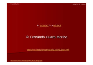 MUSICBLOG                                                                     Aula TIC de Música




                        EL SONIDO Y LA MÚSICA




                        http://www.catedu.es/arablogs/blog.php?id_blog=1056




http://www.catedu.es/arablogs/blog.php?id_blog=1056
 