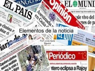 Elementos de la noticia
        Profa. Linda Ojeda
             Español
 
