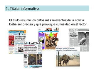 1. Titular informativo


  El título resume los datos más relevantes de la noticia.
  Debe ser preciso y que provoque curiosidad en el lector.
 