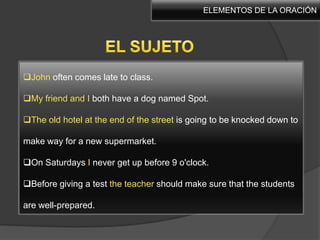 ELEMENTOS DE LA ORACIÓNEL SUJETOJohn often comes late to class.