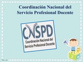 Coordinación Nacional del
Servicio Profesional Docente
 