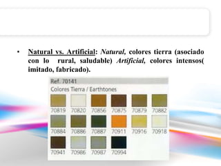 • Natural vs. Artificial: Natural, colores tierra (asociado 
con lo rural, saludable) Artificial, colores intensos( 
imitado, fabricado). 
 