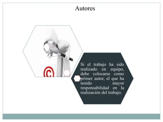 Autores




 Si el trabajo ha sido
 realizado en equipo,
 debe colocarse como
 primer autor, el que ha
 tenido             mayor
 responsabilidad en la
 realización del trabajo.
 