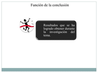 Función de la conclusión




        Resultados que se ha
        logrado obtener durante
        la investigación del
        tema.
 