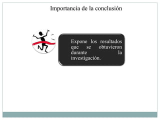 Importancia de la conclusión




        Expone los resultados
        que se obtuvieron
        durante            la
        investigación.
 