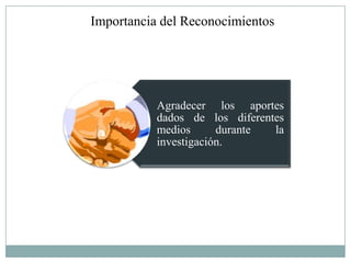 Importancia del Reconocimientos




           Agradecer los aportes
           dados de los diferentes
           medios      durante  la
           investigación.
 