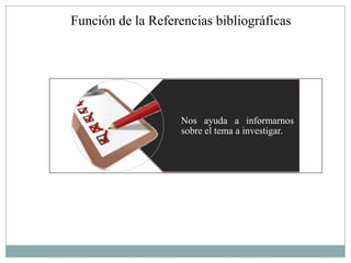 Función de la Referencias bibliográficas




                    Nos ayuda a informarnos
                    sobre el tema a investigar.
 