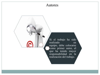 Autores




 Si el trabajo ha sido
 realizado              en
 equipo, debe colocarse
 como primer autor, el
 que ha tenido mayor
 responsabilidad en la
 realización del trabajo.
 