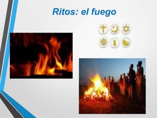Ritos: el fuego
 