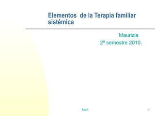 Elementos  de la Terapia familiar sistémica Maurizia 2ª semestre 2010. 