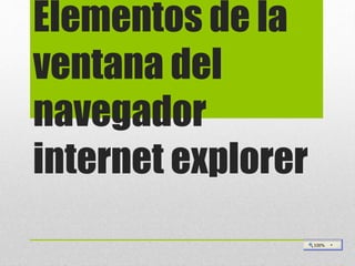 Elementos de la
ventana del
navegador
internet explorer
 