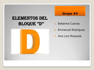 Grupo #4
A. Bellanira Cuevas
B. Enmanuel Rodríguez
A. Ana Luis Mosquea
Elementos del
Bloque ‘’D’’
 