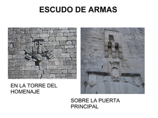 ESCUDO DE ARMAS
EN LA TORRE DEL
HOMENAJE
SOBRE LA PUERTA
PRINCIPAL