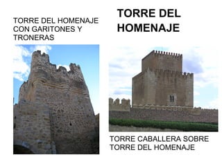 TORRE DEL
TORRE DEL HOMENAJE
CON GARITONES Y HOMENAJE
TRONERAS
TORRE CABALLERA SOBRE
TORRE DEL HOMENAJE