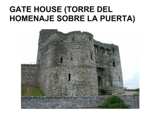 GATE HOUSE (TORRE DEL
HOMENAJE SOBRE LA PUERTA)
 
