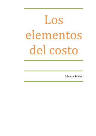 Los
elementos
del costo
Silvana Javier
 